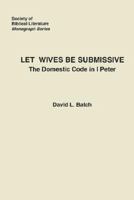 Let Wives Be Submissive: The Domestic Code in 1 Peter 0891304282 Book Cover