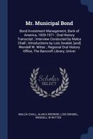 Mr. Municipal Bond: Bond Investment Management, Bank of America, 1929-1971: Oral History Transcript; Interview Conducted by Malca Chall; Introductions by Lois Swabel, [and] Wendell W. Witter; Regional 1376864770 Book Cover