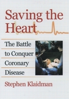 Saving the Heart: The Battle to Conquer Coronary Disease 0195112792 Book Cover