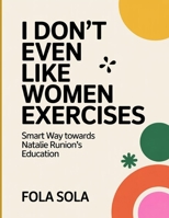 I Don't Even Like Women Exercises: Smart Way towards Natalie Runion's Education B0FT3WD773 Book Cover