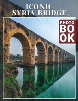 Iconic Syria Bridge Photo Book: Explore Stunning Images of Syria's Historic Bridges | 40 Unique Captures B0DPLZ484N Book Cover