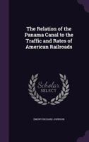 The Relation of the Panama Canal to the Traffic and Rates of American Railroads 135834678X Book Cover