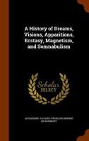 A History of Dreams, Visions, Apparitions, Ecstasy, Magnetism, and Somnabulism 1019039248 Book Cover