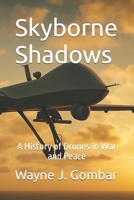 Skyborne Shadows: A History of Drones in War and Peace B0FBKLNHXY Book Cover