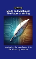Minds and Machines: The Future of Writing: Navigating the New Era of AI in the Authoring Industry B0CWVM5NBN Book Cover