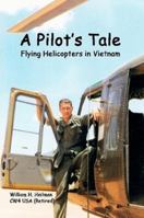 A Pilot's Tale - Flying Helicopters In Vietnam 1435711858 Book Cover