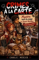 Crimes à la Carte - Mystère sous la neige de Saint-Nicolas Édition Spéciale Noël: Une enquête gourmande et enneigée au coeur des traditions de Saint-N B0FVXKFLFP Book Cover