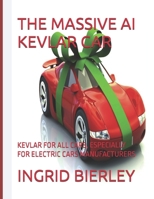 THE MASSIVE AI KEVLAR CAR: KEVLAR FOR ALL CARS, ESPECIALLY FOR ELECTRIC CARS MANUFACTURERS B0FD3T3K8Q Book Cover