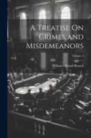 A Treatise On Crimes and Misdemeanors; Volume 2 1022488651 Book Cover