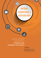 Inform, Transform & Outperform: Digital Content Strategies to Optimize Your Business for Growth 1599327554 Book Cover