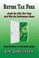 Retire Tax Free: Avoid the IRA Tax Trap and Win the Retirement Game 1503555402 Book Cover