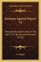 Sermons Against Popery V2: Preached At Salters Hall In The Year 1735 By Several Ministers 1104904209 Book Cover