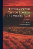 History of the City of Rome in the Middle Ages; Volume 5 1022210807 Book Cover