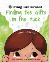 Finding the Gifts in the Yuck: A Children's Leadership Series (Living Love Forward) 1954986289 Book Cover