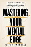 Mastering Your Mental Edge: A Practical Guide to Building Focus, Confidence, Discipline, and Peak Performance in Sports, Work, and Everyday Life B0H81823R1 Book Cover