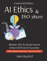 AI Ethics & ISO 38507: ISO 38507 Explained for Leaders | Master Governance of AI Now | AI Responsibility Simplified | Build Ethical AI Systems | Guide to AI Accountability B0FKYLP85B Book Cover