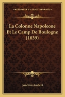 La Colonne Napoleone Et Le Camp De Boulogne (1839) 2014510814 Book Cover