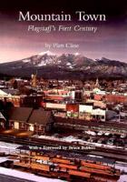 Mountain Town: Flagstaff's First Century 0873585690 Book Cover