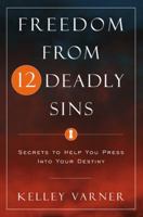 Freedom from the Twelve Deadly Sins: Secrets to Help You Press into Your Destiny 0768424909 Book Cover
