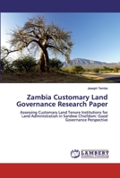 Zambia Customary Land Governance Research Paper: Assessing Customary Land Tenure Institutions for Land Administration in Sandwe Chiefdom: Good Governance Perspective 6200316511 Book Cover