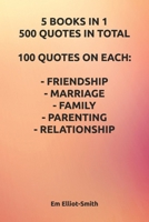 5 Books in 1, 500 Quotes in Total: 100 Quotes on Each - Friendship - Marriage - Family - Parenting - Relationship 1980787522 Book Cover