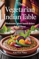 The Vegetarian Indian Table: Wholesome, Plant-Based Dishes Full of Flavor B0FCTMJKFT Book Cover