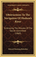 Obstructions To The Navigation Of Hudson's River: Embracing The Minutes Of The Secret Committee Appointed By The Provincial Convention Of New York, ... Original Documents Relating To The Subject 1018767894 Book Cover