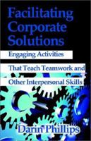 Facilitating Corporate Solutions: Activities To Teach Soft Skills 1591131707 Book Cover