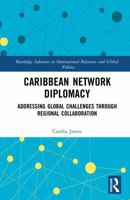 Caribbean Network Diplomacy: Addressing Global Challenges through Regional Collaboration (Routledge Advances in International Relations and Global Politics) 104103993X Book Cover