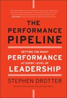 The Performance Pipeline: Getting the Right Performance at Every Level of Leadership 0470877286 Book Cover