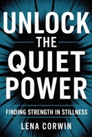 UNLOCK THE QUIET POWER: Finding Strength in Stillness B0FF9MG5PS Book Cover
