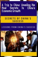 A Trip to China: Unveiling the Real Secrets to China's Economic Growth: Lessons from China's success B0C87F2ZDJ Book Cover