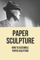 Paper Sculpture: How To Assemble Paper Sculpture: Paper Sculpture For Beginners B096TN8SC4 Book Cover