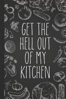 Get The Hell Out Of My Kitchen: Personal Cookbook and Blank Recipe Journal to Write In for Women 1724022636 Book Cover