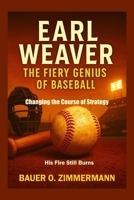 EARL WEAVER: THE FIERY GENIUS OF BASEBALL: Changing the Course of Strategy, His Fire Still Burns. B0FKZGTDJX Book Cover