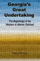 Georgia's Great Undertaking: The Beginnings of the Western & Atlantic Railroad 1941168086 Book Cover