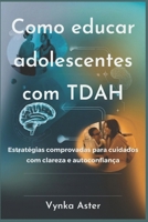 Como educar adolescentes com TDAH: Estratégias comprovadas para cuidados com clareza e autoconfiança (Portuguese Edition) B0F27RZKY9 Book Cover