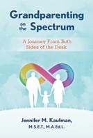 Grandparenting on the Spectrum: A Journey From Both Sides of the Desk B0F56KZYFZ Book Cover