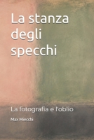 La stanza degli specchi: La fotografia e l'oblio (Romanzi) B0H6XK5YRG Book Cover
