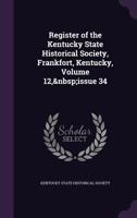 Register of the Kentucky State Historical Society, Frankfort, Kentucky, Volume 12, issue 34 1147566348 Book Cover