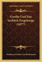 Goethe Und Das Sachlich Erzgeburge (1877) 1160099413 Book Cover