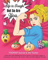 Life Is Tough But So Are You: FODMAP Journal & IBS Tracker: 90 Day diary with FODMAP food lists & planners track foods, triggers, and intolerances help Improve IBS, Crohn's, Celiac and Other Digestive 1679736140 Book Cover