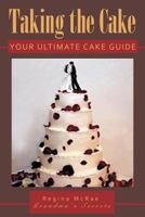 Taking the Cake: Your Ultimate Cake Guide 1463448457 Book Cover