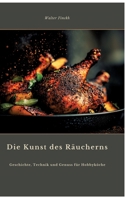 Die Kunst des Räucherns: Geschichte, Technik und Genuss für Hobbyköche (German Edition) 3384475062 Book Cover