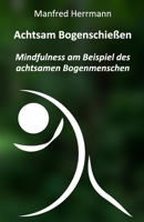 Achtsam Bogenschießen: Mindfulness am Beispiel des achtsamen Bogenmenschen B0BLG34YPW Book Cover