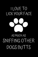 I Love to Lick Your Face As Much as Sniffing other Dogs Butts: Fun Notebook Gift for Birthday / Christmas / Coworker / Dog Mom, Mum, Dad Gifts / Gift ... Day Gift From Pet or Alternative to Card 1688009728 Book Cover