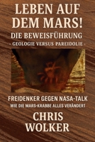 LEBEN AUF DEM MARS!: DIE BEWEISFÜHRUNG - GEOLOGIE VERSUS PAREIDOLIE - FREIDENKER GEGEN NASA-TALK - WIE DIE MARS-KRABBE ALLES VERÄNDERT - (German Edition) B0FNMZPVDR Book Cover