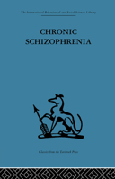 Chronic Schizophrenia (International Behavioural and Social Sciences Classics from the Tavistock Press, 58) 1138882666 Book Cover