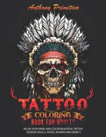 TATTOO COLORING BOOK FOR ADULTS: Relax your mind and color beautiful tattoo designs skulls, roses, woman and more !! B08R6RBDG1 Book Cover