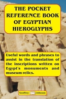 The Pocket Reference Book of Egyptian Hieroglyphs: Useful words and phrases to assist in the translation of the inscriptions written on Egypt's monuments and museum relics. 1540763374 Book Cover